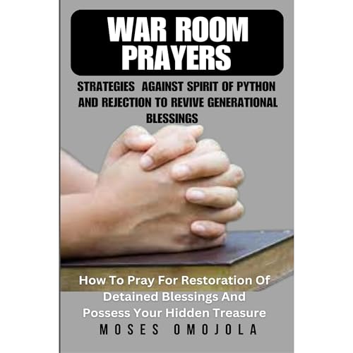 Cover of War Room Prayers Strategies Against Spirit Of Python And Rejection To Revive Generational Blessings: How To Pray For Restoration Of Detained Blessings And Possess Your Hidden Treasure