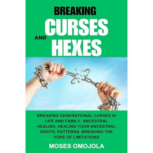 Cover of Breaking Curses And Hexes: Breaking Generational Curses In Life And Family; Ancestral Healing, Healing Your Ancestral Roots, Patterns, Breaking The Yoke Of Limitations