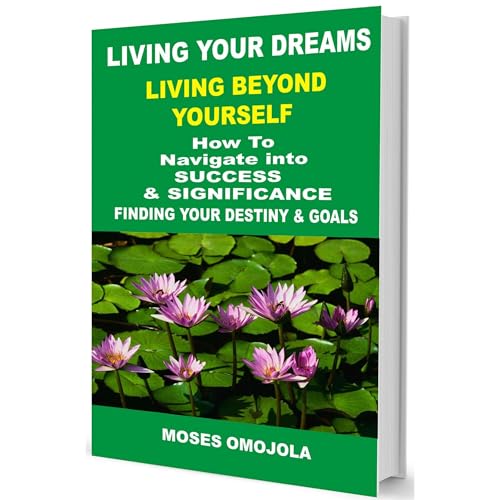 Cover of Living Your Dreams: Living Beyond Yourself - How To Navigate Into Success And Significance, Finding your Destiny & Goals