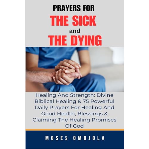 Cover of Prayers For The Sick And The Dying, Healing And Strength: Divine Biblical Healing & 75 Powerful Daily Prayers For Healing And Good Health, Blessings & Claiming The Healing Promises Of God