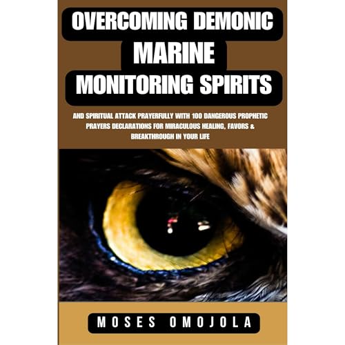 Cover of Overcoming Demonic, Marine, Monitoring Spirits And Spiritual Attack Prayerfully With 100 Dangerous Prophetic Prayers Declarations For Miraculous Healing, Favors & Breakthrough In Your Life