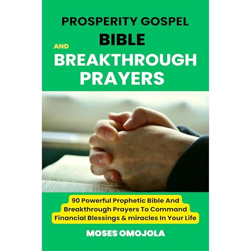 Cover of Prosperity Gospel, Bible and breakthrough Prayers: 90 Powerful Prophetic Bible And Breakthrough Prayers To Command Financial Blessings & miracles In Your Life