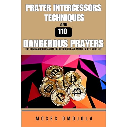 Cover of Prayer Intercessors Techniques And 110 Dangerous Prayers For Commanding Financial Breakthrough And Miracles Into Your Life