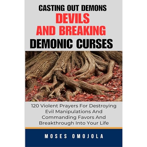 Cover of Casting Out Demons, Devils And Breaking Demonic Curses: 120 Violent Prayers For Destroying Evil Manipulations And Commanding Favors And Breakthrough Into Your Life