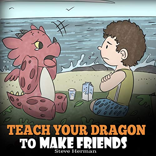 Cover of Teach Your Dragon to Make Friends: A Dragon Book to Teach Kids How to Make New Friends