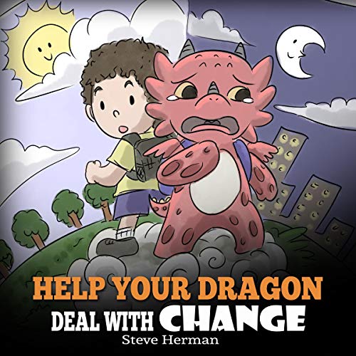 Cover of Help Your Dragon Deal with Change: Train Your Dragon to Handle Transitions. A Cute Children Story to Teach Kids How to Adapt to Change in Life.