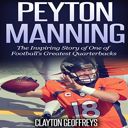 Cover of Peyton Manning: The Inspiring Story of One of Football's Greatest Quarterbacks