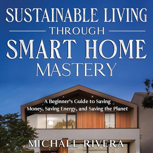 Cover of Sustainable Living Through Smart Home Mastery