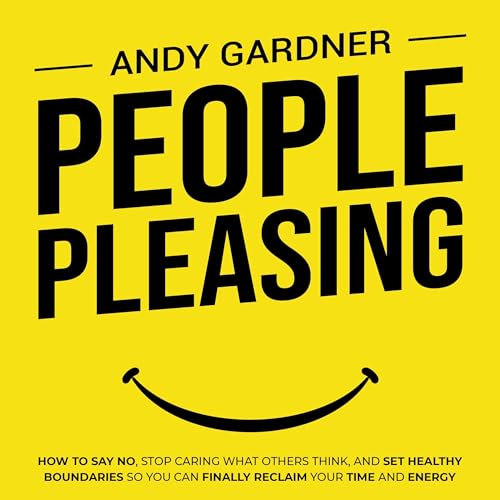 Cover of People Pleasing: How to Say No, Stop Caring What Others Think, and Set Healthy Boundaries So You Can Finally Reclaim Your Time and Energy