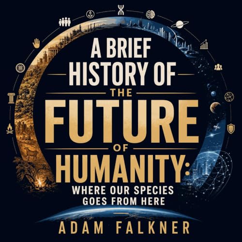 Cover of A Brief History of the Future of Humanity: Where Our Species Goes From Here