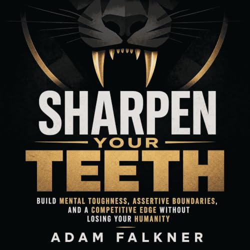 Cover of Sharpen Your Teeth: Build Mental Toughness, Assertive Boundaries, and a Competitive Edge Without Losing Your Humanity