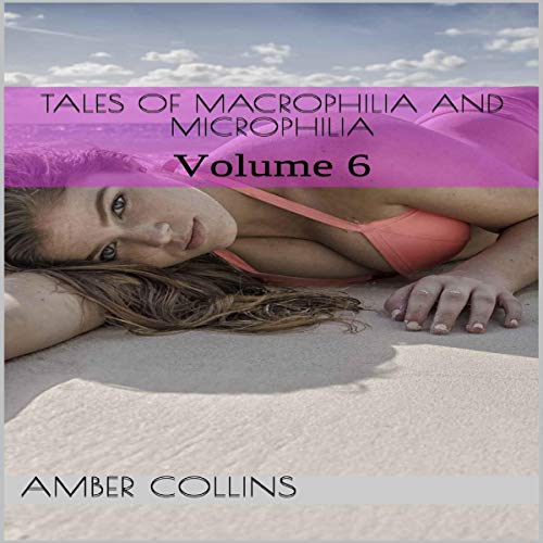 Cover of Tales of Macrophilia and Microphilia, Volume 6