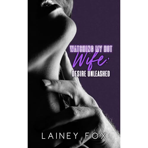 Cover of Watching my Hot Wife - Desire Unleashed