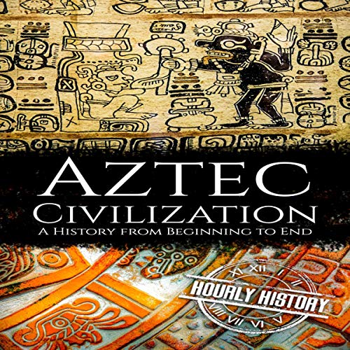 Cover of Aztec Civilization: A History from Beginning to End