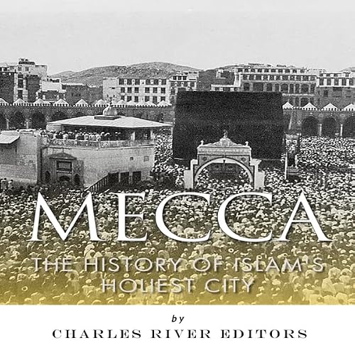 Cover of Mecca: The History of Islam's Holiest City