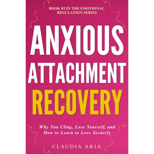 Cover of Anxious Attachment Recovery: Why You Cling, Lose Yourself & How to Learn to Love Securely