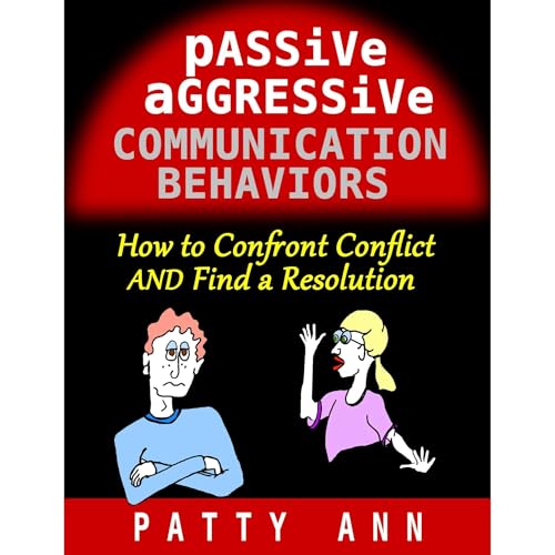 Cover of PASSIVE AGGRESSIVE COMMUNICATION BEHAVIORS - How to Confront Conflict AND Find a Resolution