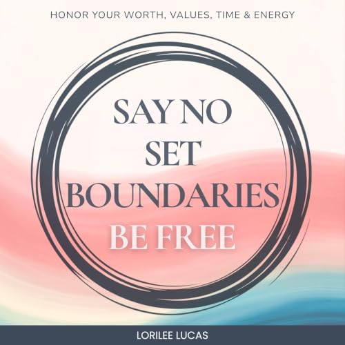 Cover of Say No, Set Boundaries, Be Free