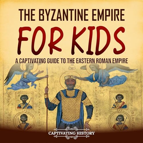 Cover of The Byzantine Empire for Kids: A Captivating Guide to the Eastern Roman Empire
