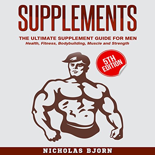 Cover of Supplements - The Ultimate Supplement Guide for Men: Health, Fitness, Bodybuilding, Muscle, and Strength