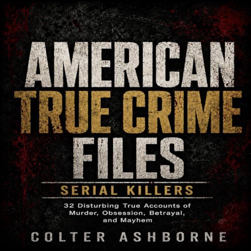Cover of American True Crime Files, Serial Killers: 32 Disturbing True Accounts of Murder, Obsession, Betrayal, and Mayhem