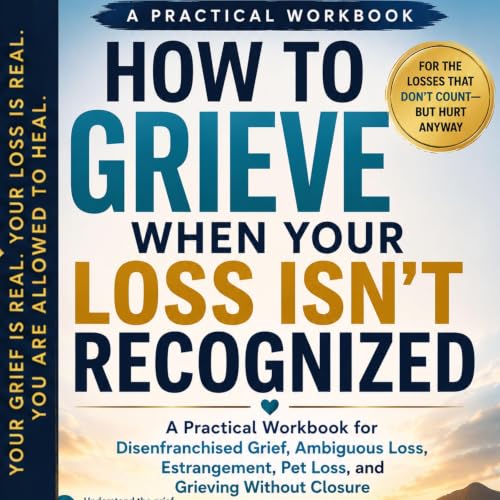 Cover of How to Grieve When Your Loss Isn't Recognized