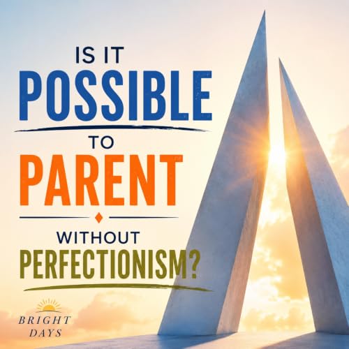 Cover of Is It Possible to Parent Without Perfectionism?