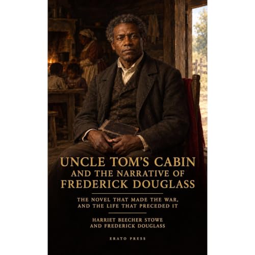Cover of Uncle Tom's Cabin and the Narrative of Frederick Douglass: The Novel That Made the War, and the Life That Preceded It (Annotated)