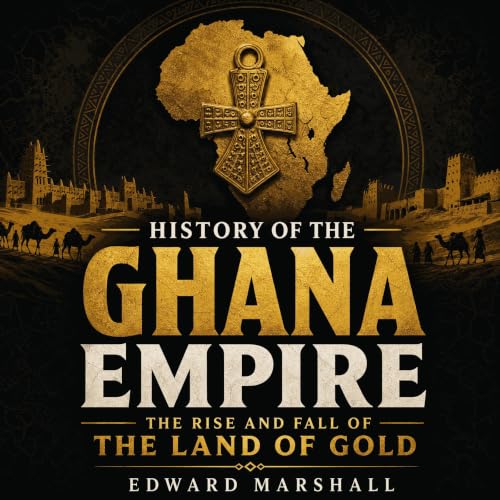Cover of History of the Ghana Empire: The Rise and Fall of the Land of Gold