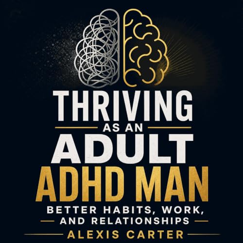 Cover of Thriving as an Adult ADHD Man: Better Habits, Work, and Relationships