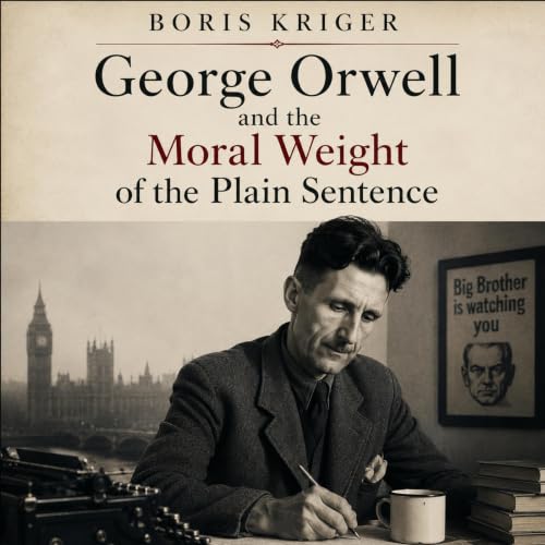 Cover of George Orwell and the Moral Weight of the Plain Sentence