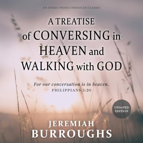 Cover of A Treatise of Conversing in Heaven and Walking with God: For our conversation is in heaven. – Philippians 3:20 [Updated and Annotated]