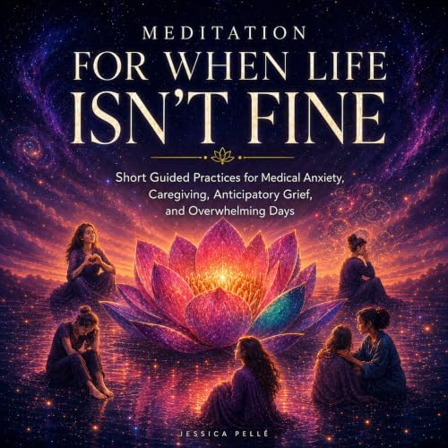 Cover of Meditation for When Life Isn’t Fine: Short Guided Practices for Medical Anxiety, Caregiving, Anticipatory Grief, and Overwhelming Days