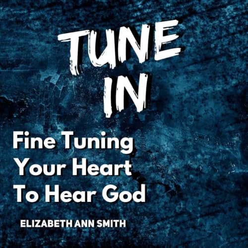 Cover of Tune In: Fine Tuning Your Heart To Hear God