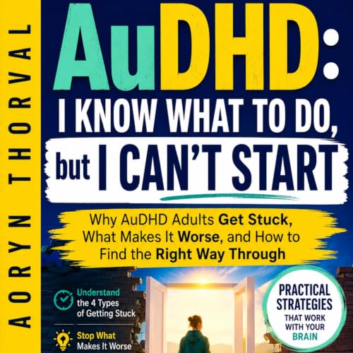 Cover of AuDHD: I Know What to Do, but I Can't Start : Why AuDHD Adults Get Stuck, What Makes It Worse, and How to Find the Right Way Through