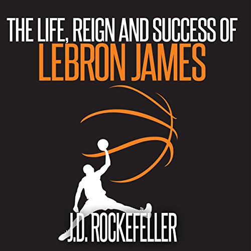 Cover of The Life, Reign and Success of Lebron James
