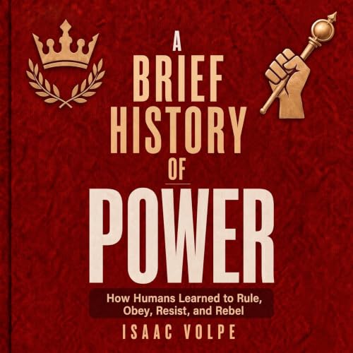 Cover of A BRIEF HISTORY OF POWER. How Humans Learned to Rule, Obey, Resist, and Rebel: Power is a relationship, a system, hard to resist. (“A BRIEF HISTORY OF…” Book 21)