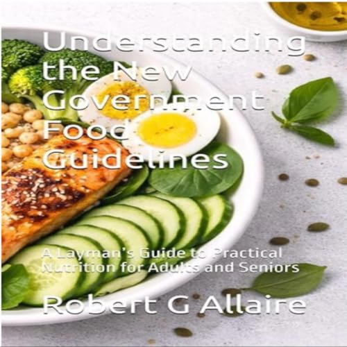 Cover of Understanding the New Government Food Guidelines: A Layman’s Guide to Practical Nutrition for Adults and Seniors