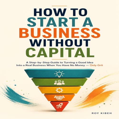 Cover of How to Start a Business Without Capital: You don't need everything before you begin. You need to begin with what you have.