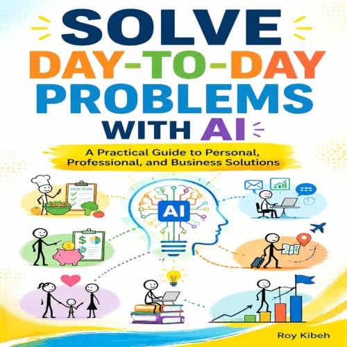 Cover of Solve Everyday Problems With AI: Solve Smarter. Live Better.