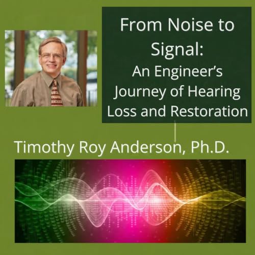 Cover of From Noise to Signal: An Engineer’s Journey of Hearing Loss and Restoration