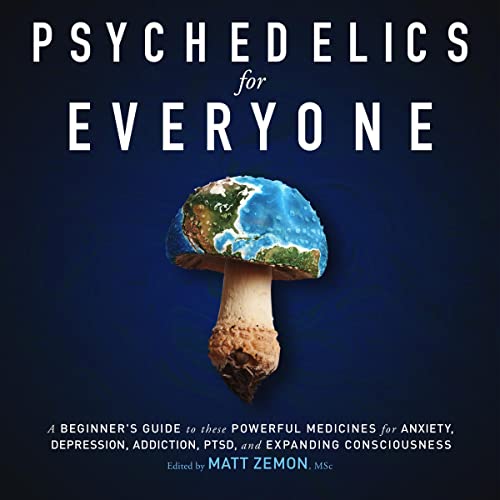 Cover of Psychedelics For Everyone: A Beginner’s Guide to these Powerful Medicines for Anxiety, Depression, Addiction, PTSD, and Expanding Consciousness
