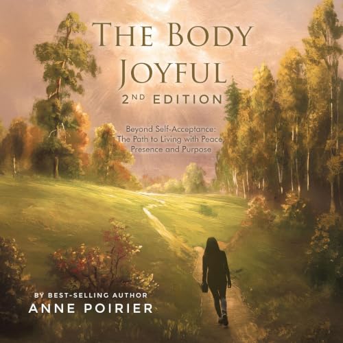 Cover of The Body Joyful 2nd Edition: Beyond Self-Acceptance: The Path to Living with Peace, Presence and Purpose