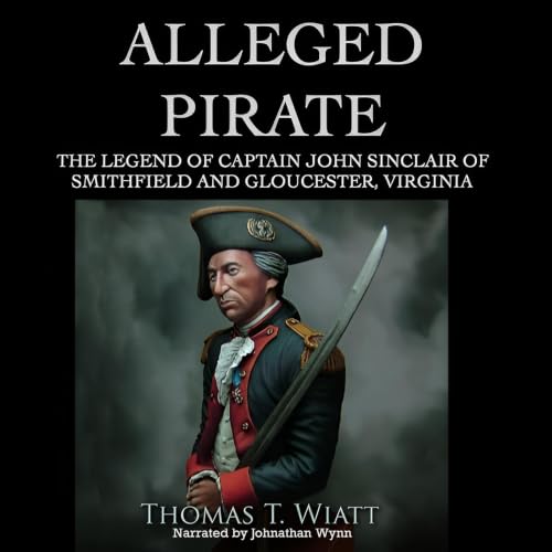 Cover of Alleged Pirate, The Legend of Captain John Sinclair of Smithfield and Gloucester, Virginia