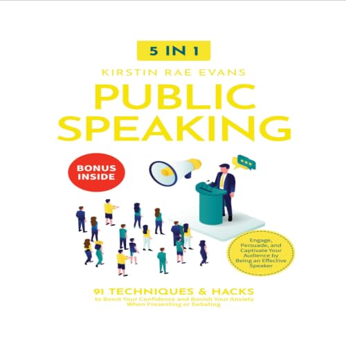Cover of Public Speaking [5-in-1]: 91 Techniques & Hacks to Boost Your Confidence & Banish Your Anxiety in Presenting or Debating. Engage, Persuade, & Captivate Your Audience by Being an Effective Speaker