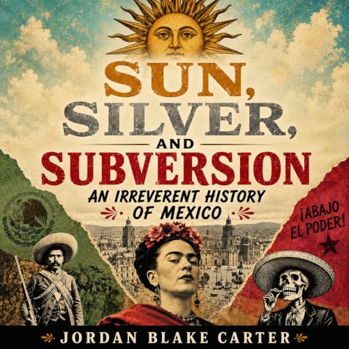 Cover of Sun, Silver, and Subversion: An Irreverent History of Mexico