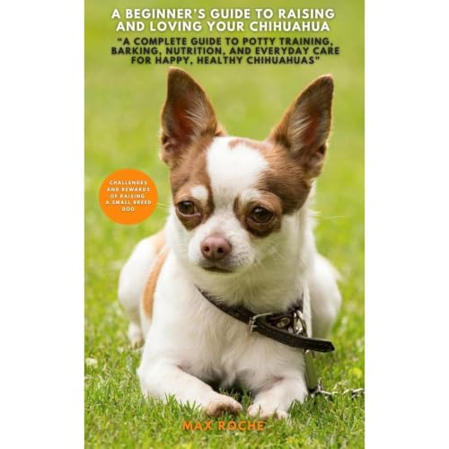 Cover of A Beginner's Guide to Raising and Loving Your Chihuahua