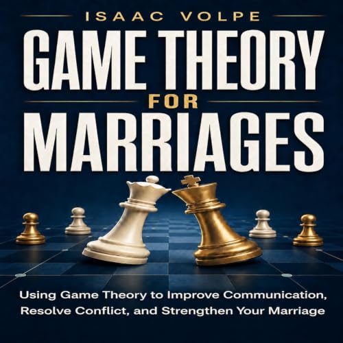 Cover of GAME THEORY FOR MARRIAGES. Using Game Theory to Improve Communication, Resolve Conflict, and Strengthen Your Marriage. (GAME THEORY FOR EVERYDAY LIFE)