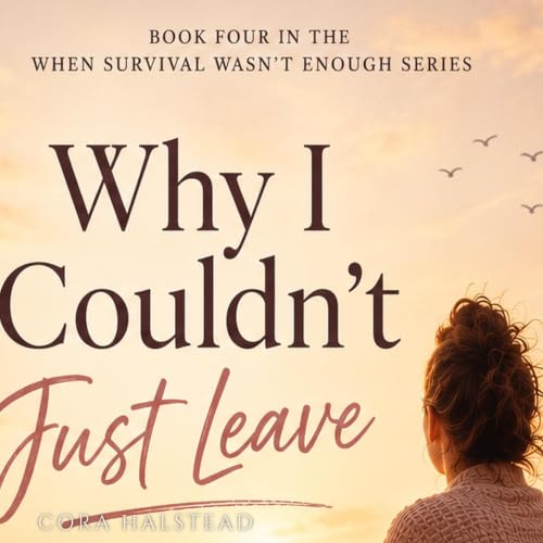 Cover of Why I Couldn’t Just Leave: What the World Doesn’t Understand About Why I Stayed (When Survival Wasn't Enough Book 4)