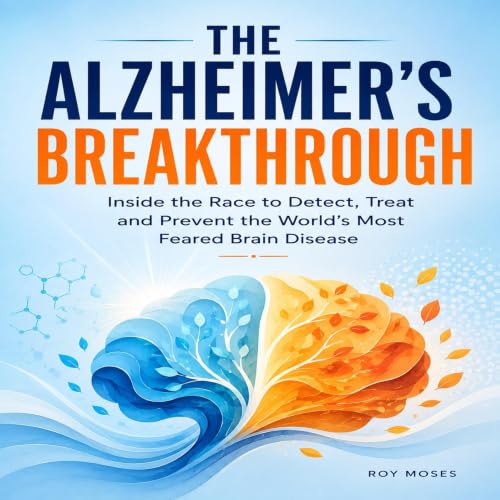 Cover of THE ALZHEIMER’S BREAKTHROUGH: Inside the Race to Detect, Treat, and Prevent Dementia Before It’s Too Late